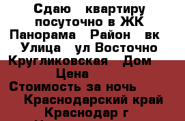 Сдаю 1 квартиру посуточно в ЖК Панорама › Район ­ вк › Улица ­ ул Восточно Кругликовская › Дом ­ 28 › Цена ­ 1 500 › Стоимость за ночь ­ 1 500 - Краснодарский край, Краснодар г. Недвижимость » Квартиры аренда посуточно   